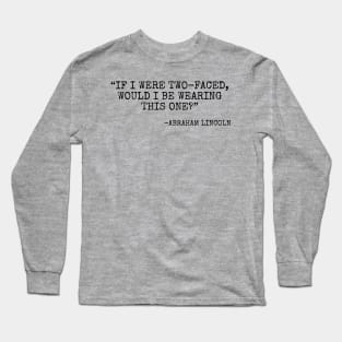 If I were two-faced, would I be wearing this one? Long Sleeve T-Shirt